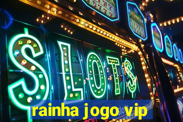 rainha jogo vip